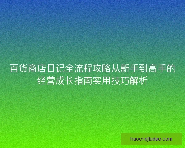 百货商店日记全流程攻略从新手到高手的经营成长指南实用技巧解析